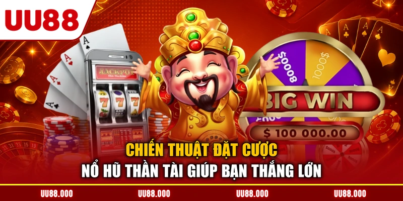 Chiến thuật đặt cược nổ hũ Thần Tài giúp bạn thắng lớn