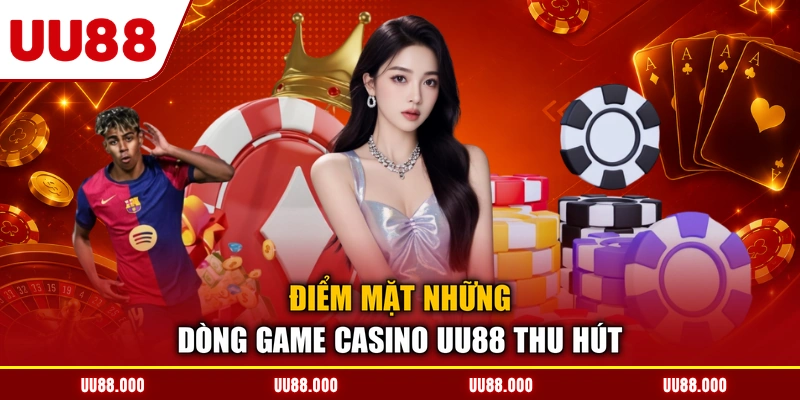 Điểm mặt những dòng game casino UU88 thu hút