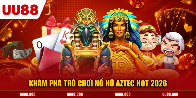 Khám phá trò chơi nổ hũ aztec hot 2026