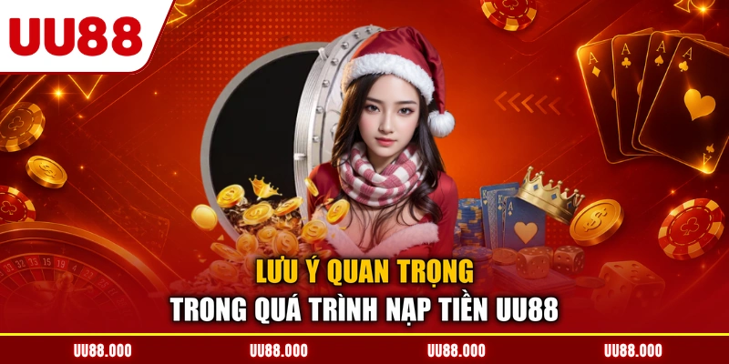 Lưu ý quan trọng trong quá trình nạp tiền UU88