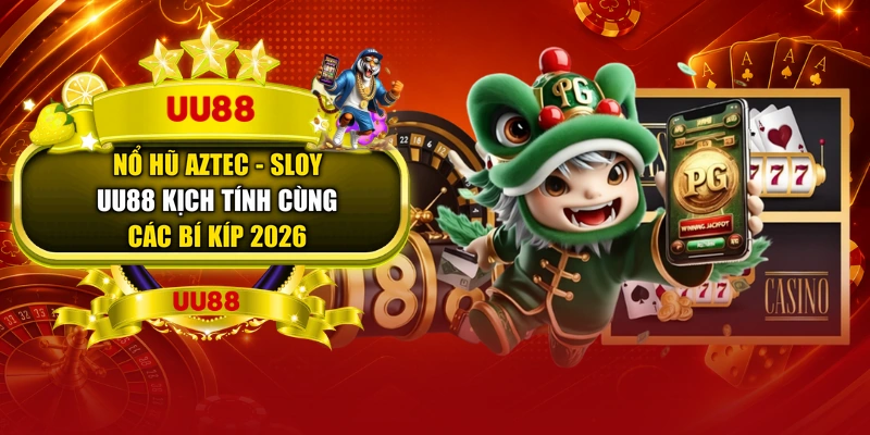 Nổ Hũ Aztec - Sloy UU88 Kịch Tính Cùng Các Bí Kíp 2026