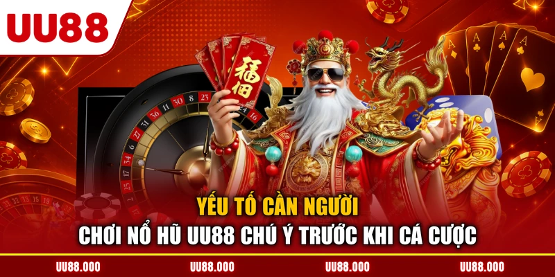 Yếu tố cần người chơi nổ hũ UU88 chú ý trước khi cá cược